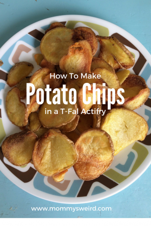 T-Fal Actifry Potato Chips - Mommy's Weird | Parenting, Recipes and Reviews